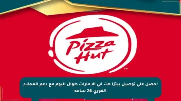 احصل على توصيل بيتزا هت في الإمارات طوال اليوم مع دعم العملاء الفوري 24 ساعة